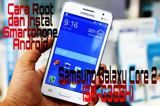 Cara Root dan Instal Smartphone Android Samsung Galaxy Core 2 (SM-G355H)