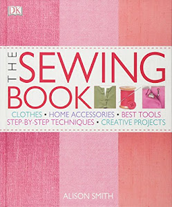 The Sewing Book: An Encyclopedic Resource of Step-by-Step Techniques