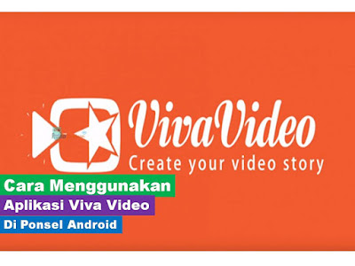 Cara Menggunakan Aplikasi Viva Video di Ponsel Android