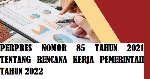 Peraturan Presiden Perpres Nomor 85 Tahun 2021 Tentang Rencana Kerja Pemerintah Tahun 2022