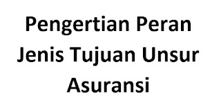 Pengertian Peran Jenis Tujuan Unsur Asuransi