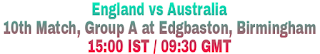 England vs Australia 10th Match, Group A at Edgbaston, Birmingham 15:00 IST / 09:30 GMT