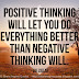 Positive thinking will let you do everything better than negative thinking will. ~Zig Ziglar