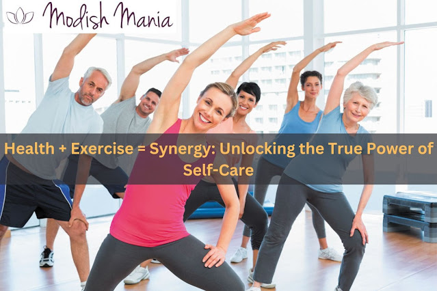 Health + Exercise = Synergy: Unlocking the True Power of Self-Care