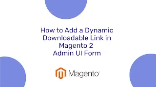 How to Add a Dynamic Downloadable Link in Magento 2 Admin UI Form
