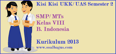 Dapatkan kisi kisi penulisan soal ulangan Ujian Kenaikan Kelas Kisi Kisi UKK B. Indonesia Kelas 8 SMP/ MTs Kurikulum 2013