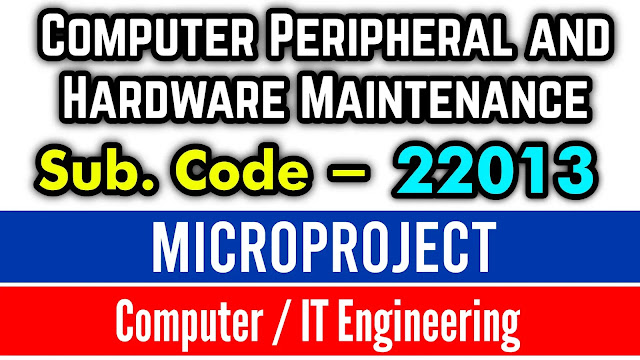 22013 - Computer Peripherals and Hardware Maintenance Microproject | CO & IT Engg. |