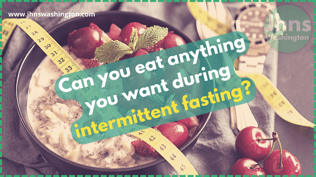 Can you eat anything you want during intermittent fasting?