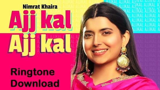 Ajj Kal Ajj Kal Song Ringtone Download - Nimrat Khaira Free Mp3