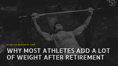 7 Reasons Why Most Athletes Add a Lot of Weight After Retirement