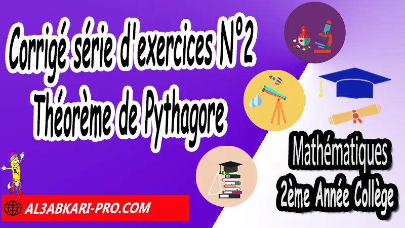 Série d'exercices corrigés N°2 de Théorème de Pythagore - 2ème Année Collège, Théorème de Pythagore et cosinus d'un angle aigu, Théorème de Pythagore inverse, Théorème de Pythagore et cosinus d'un angle aigu, Cercles et théorème de Pythagore, Réciproque du théorème de Pythagore, Propriété de Pythagore, Utilisation de la calculatrice, Utilisation de Pythagore, Mathématiques de 2ème Année Collège 2AC, Maths 2APIC option française, Cours sur Théorème de Pythagore et cosinus d'un angle aigu, Résumé sur Théorème de Pythagore et cosinus d'un angle aigu, Exercices corrigés sur Théorème de Pythagore et cosinus d'un angle aigu, Travaux dirigés td sur Théorème de Pythagore et cosinus d'un angle aigu