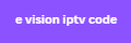 e vision iptv code