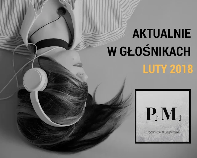 Muzyczne podsumowanie nowych albumów, płyt, singli, wydarzeń w lutym 2018