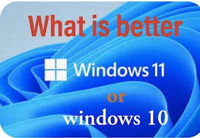 What is better Windows 10 or 11?