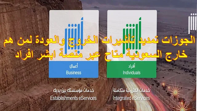 المديرية العامة للجوزات تمديد تأشيرات الخروج والعودة لمن هم خارج السعودية متاح عبر منصة ابشر افراد