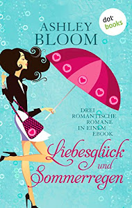 Liebesglück und Sommerregen: Drei romantische Romane in einem eBook: "Danke für die Blumen", "Busfahrt in den 7. Himmel" und "Unverhofft kommt oft"