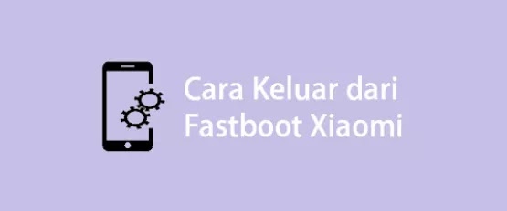 3 Cara Paling Mudah untuk Keluar dari Fastboot Xiaomi