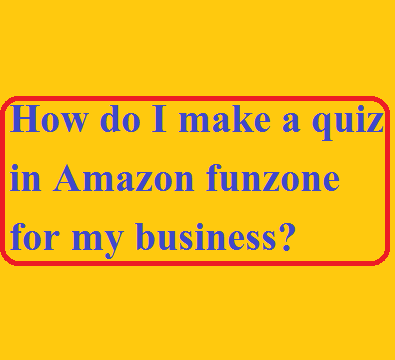 How do I make a quiz in Amazon funzone for my business?