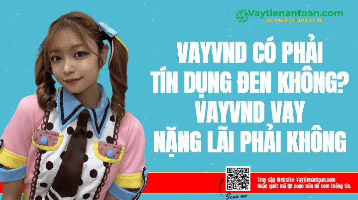 VayVND có phải tín dụng đen không? VayVND Vay nặng lãi?