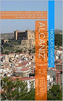 Alcañiz: Descripción histórica, artística, detallada y circunstanciada de la Ciudad de Alcañiz y sus afueras (Nicolás Sancho)