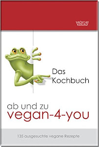 ab und zu vegan-4-you: Das Kochbuch: 135 ausgesuchte vegane Rezepte (alle mit Fotos)