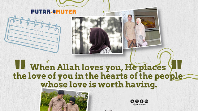 When Allah loves you, He places the love of you in the hearts of the people whose love is worth having