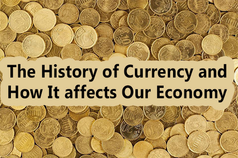 The History of Currency and How It affects Our Economy