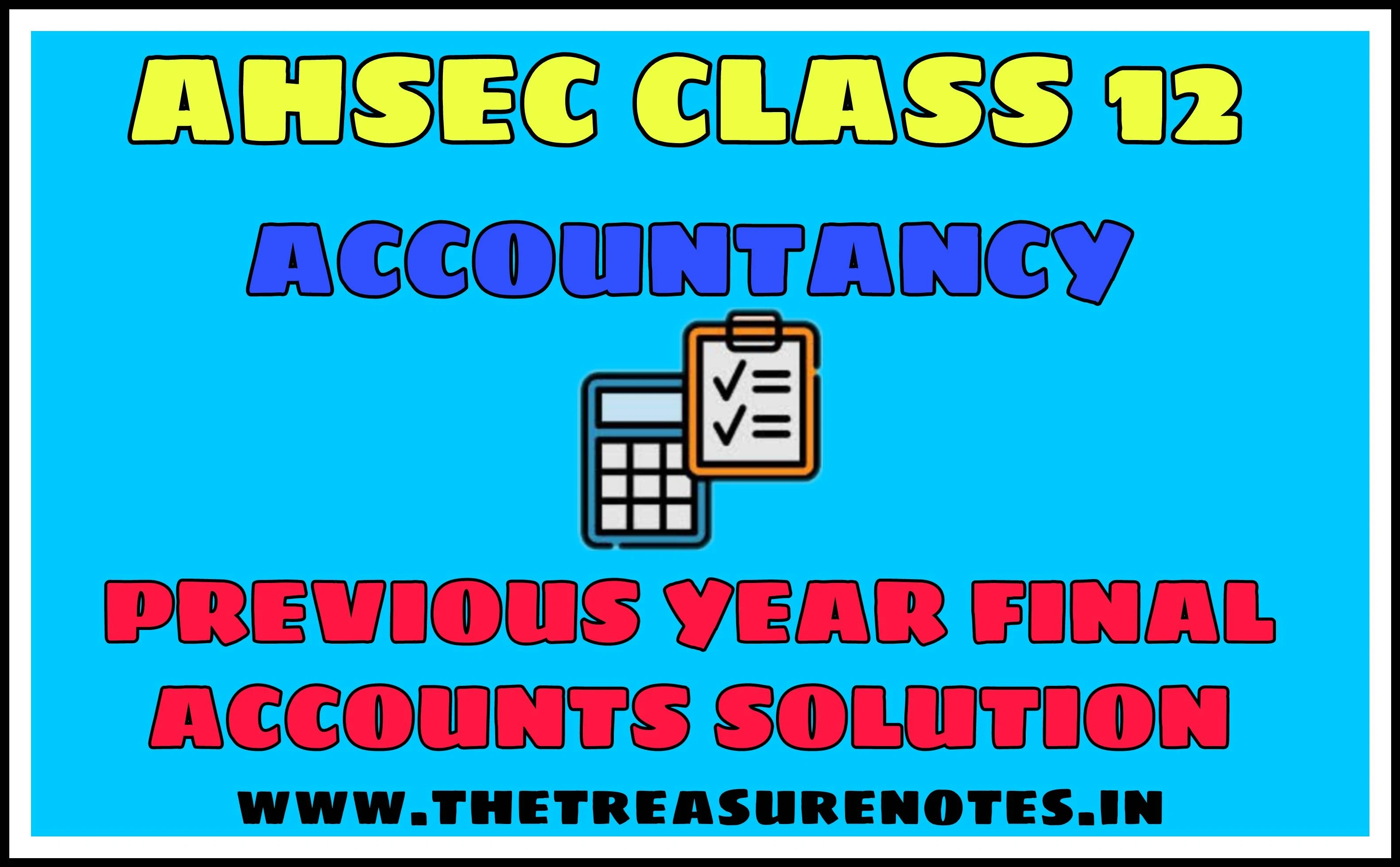 AHSEC Class 12 Accountancy - Final Accounts Solution 2012-2022 | HS 2nd Year Final Accounts Solution From Previous Year Questions