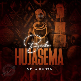 Meja Kunta – Bado Hujasema Mp3 Download