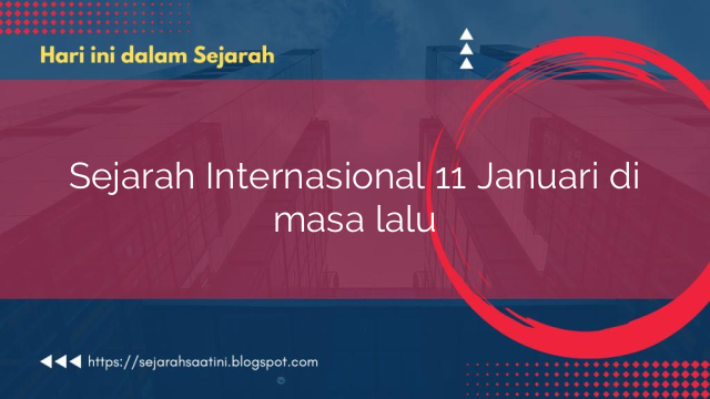 Sejarah Internasional 11 Januari di masa lalu