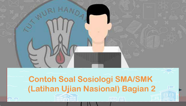 Contoh Soal Sosiologi SMA/SMK (Latihan Ujian Nasional) Bagian 2