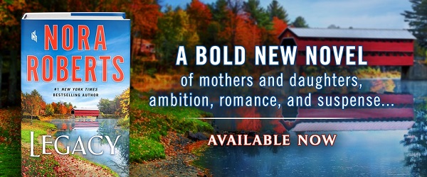 Legacy by Nora Roberts. A bold new novel of mothers and daughters, ambition, romance, and suspense... Available Now!