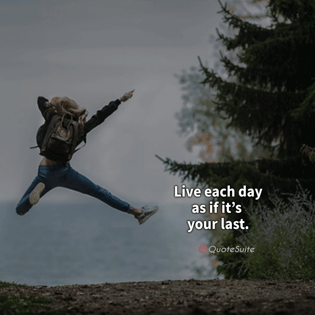 Live Each Day As It Its Your Last Life Quotes