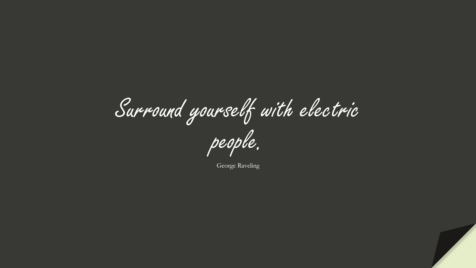 Surround yourself with electric people. (George Raveling);  #LoveYourselfQuotes