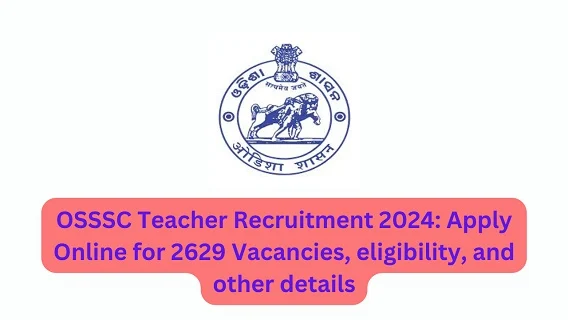 OSSSC Teacher Recruitment 2024: Apply Online for 2629 Vacancies, eligibility, and other details