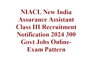 NIACL New India Assurance Assistant Class III Recruitment Notification 2024 300 Govt Jobs Online-Exam Pattern