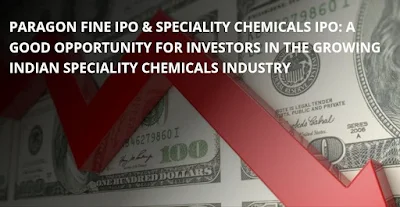 Paragon Fine IPO & Speciality Chemicals IPO: A Good Opportunity for Investors in the Growing Indian Speciality Chemicals Industry