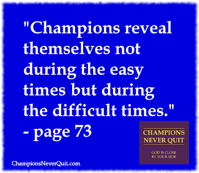 "Champions reveal themselves not during the easy times but during the difficult times." - Timothy McGaffin II