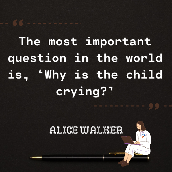 The most important question in the world is, ‘Why is the child crying?’