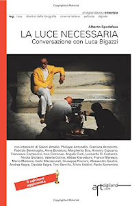 La luce necessaria. Conversazione con Luca Bigazzi: Seconda Edizione aggiornata 2014. Versione a colori