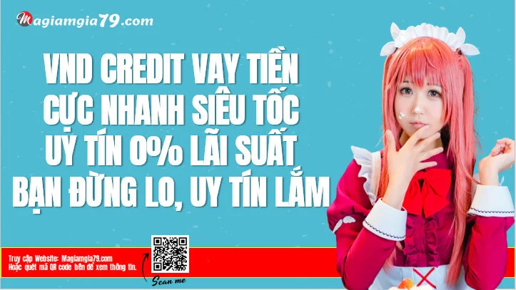 VND Credit Vay tiền Cực nhanh Siêu tốc Uy tín 0% Lãi suất