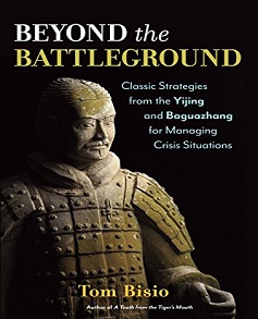 Beyond the Battleground Classic Strategies from the Yijing and Baguazhang for Managing Crisis Situations by Tom Bisio Book