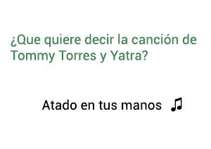 Significado de la canción Atado En Tus Manos Tommy Torres Sebastián Yatra.