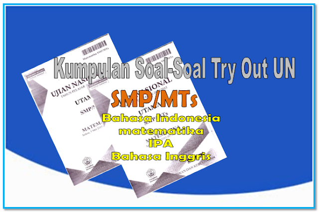Kumpulan soal-soal Try Out Ujian Nasional SMP/MTs 