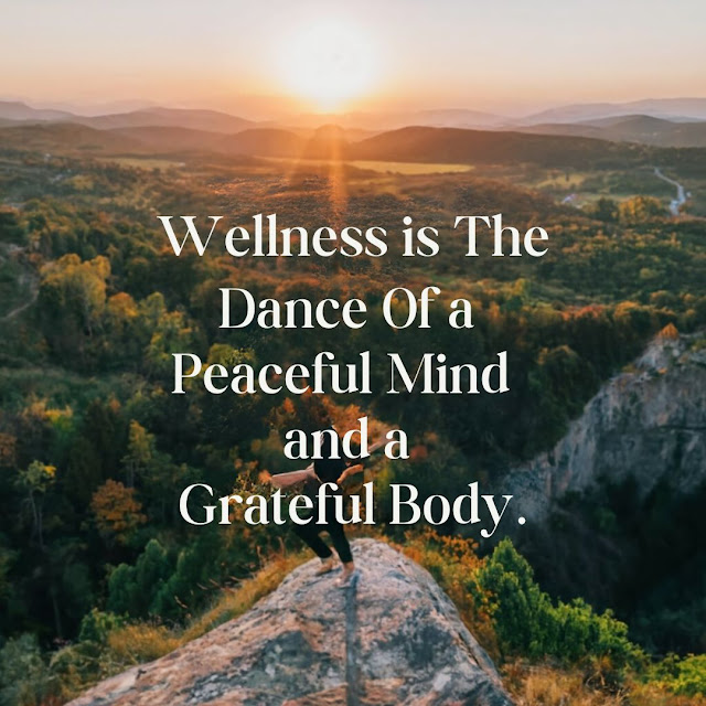 Wellness is the dance of a peaceful mind and a grateful body.