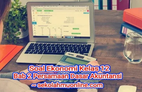 Soal Pilihan Ganda Ekonomi Kelas XII Bab 2 Persamaan Dasar Akuntansi Bagian Ketiga Laporan Keuangan