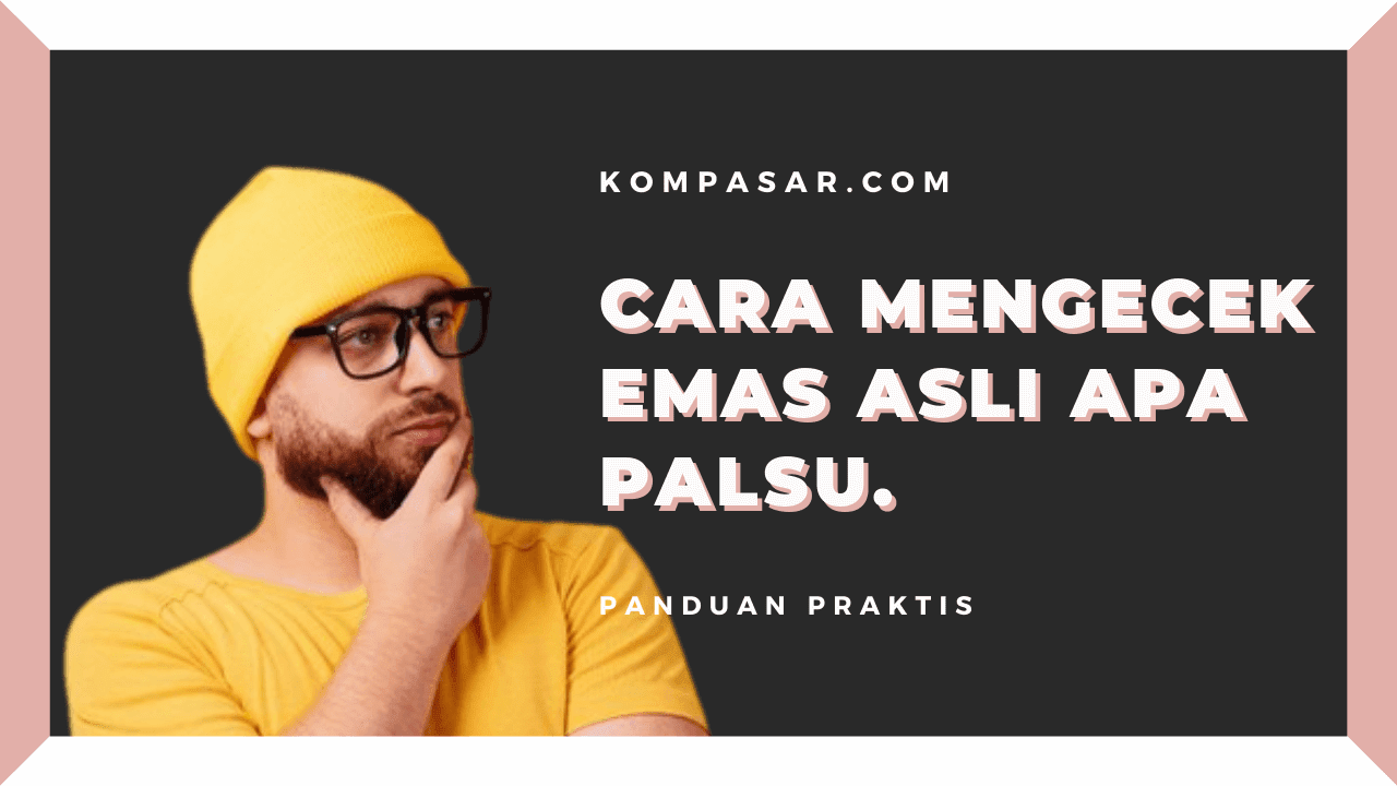 Cara Mengecek Emas Asli Apa Palsu