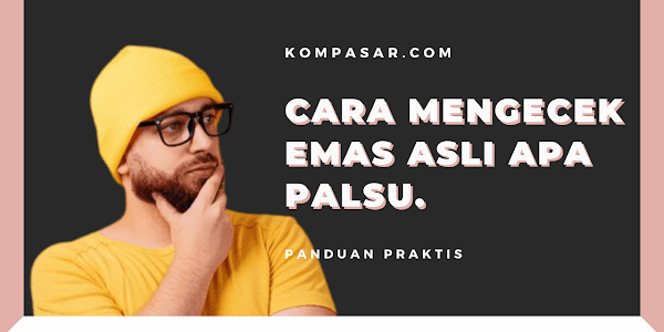 Cara Mengecek Emas Asli Apa Palsu: Panduan Praktis untuk Identifikasi Kualitas Emas Anda