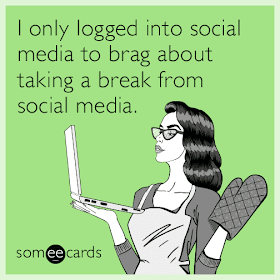 someecards | I only logged into social media to brag about taking a break from social media