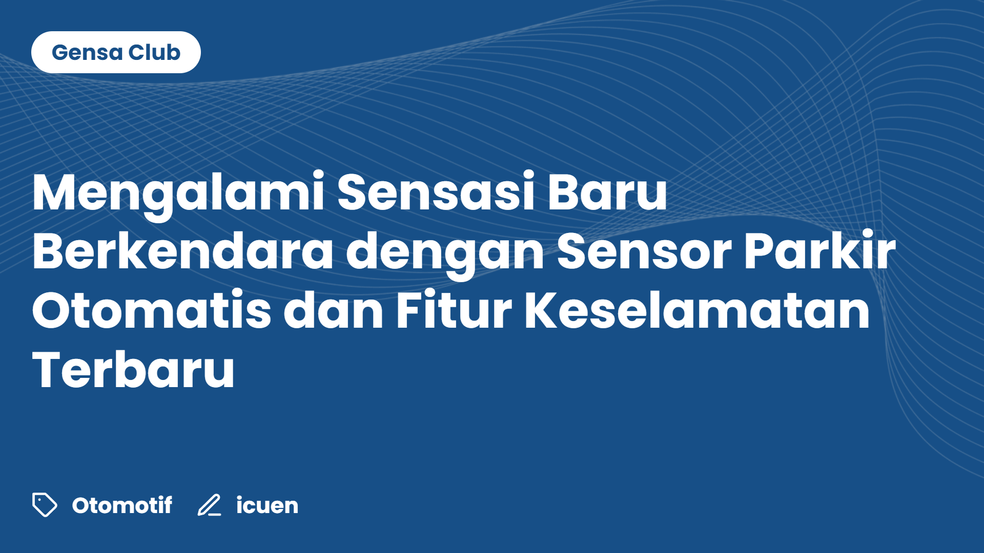 Mengalami Sensasi Baru Berkendara dengan Sensor Parkir Otomatis dan Fitur Keselamatan Terbaru